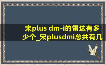 宋plus dm-i的雷达有多少个_宋plusdmi总共有几个雷达